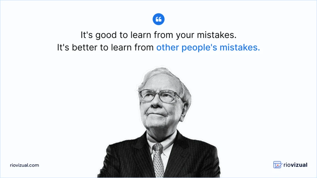 It's good to learn from your mistakes. It's better to learn from other people's mistakes.
